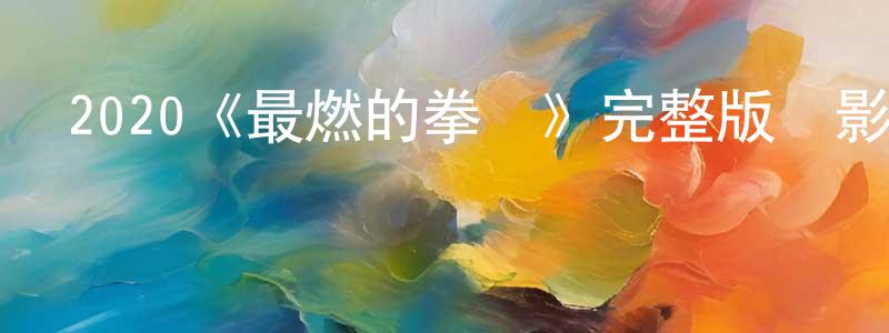 白品的個人主頁,2020《最燃的拳頭》完整版電影/在線觀看/百度云-美劇天堂